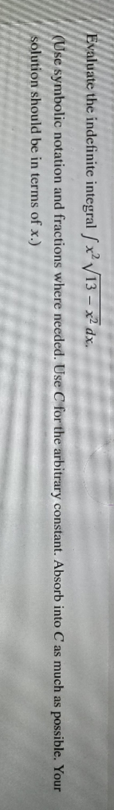 please explain Evaluate the indefinite integral fxV13 - x2 dx. (Use