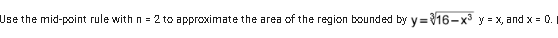  Use the mid-point rule with n = 2 to approximate the