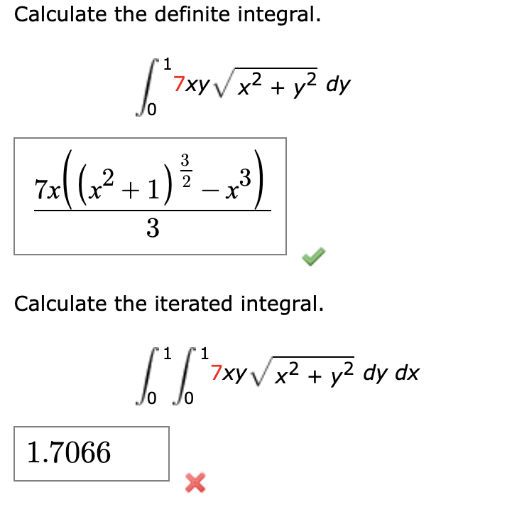 Calculate the definite integral. 7xy x + dy Calculate the iterated integral.