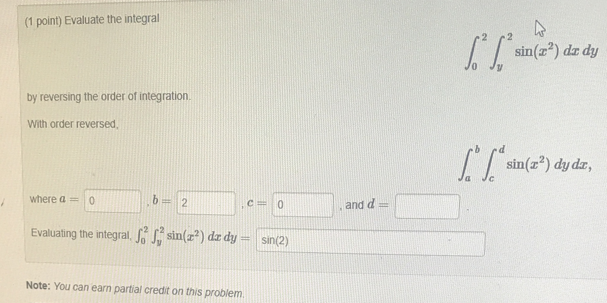  (1 point) Evaluate the integral 2 sin(z?) dr dy by reversing