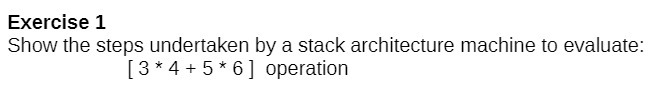 to evaluate: [ 3 * 4 + 5 *6 ] operation