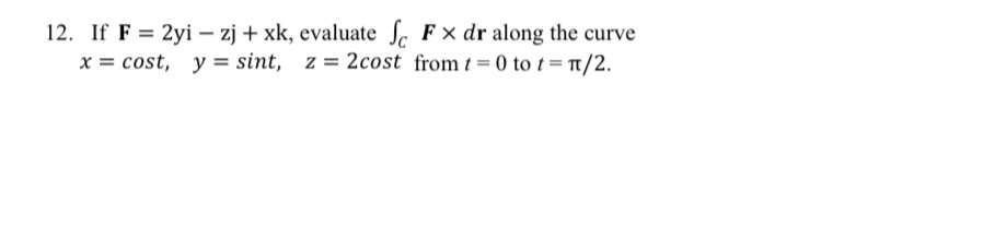 12. If F = 2yi zj + xk, evaluate F X dr