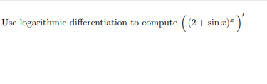 Use logarithmic differentiation to compute ( (2 + sin