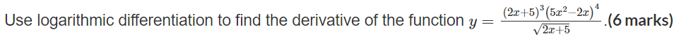 . (6 marks) Use logarithmic differentiation to find the derivative of the
