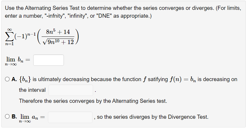 Series Test to determine whether the series converges or diverges. (For limits,