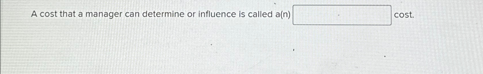 A cost that a manager can determine or influence is called a(n)