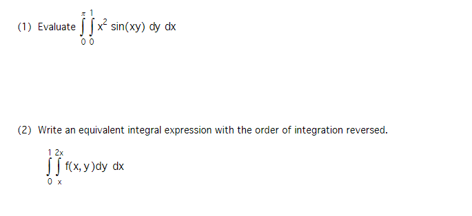 (1) Evaluate x' sin(xy) dy dx 0 0 (2) Write an