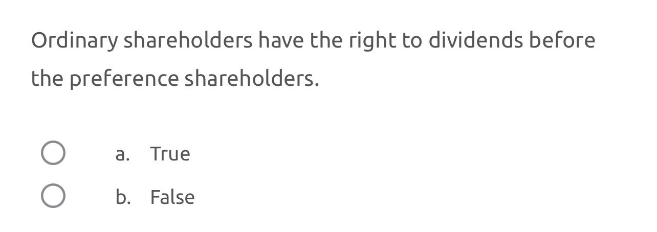 Ordinary shareholders have the right to dividends before the preference shareholders. O