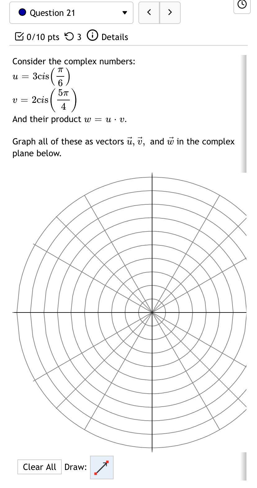 O Question 21 0/10 pts 0 3 Details Consider the complex numbers: