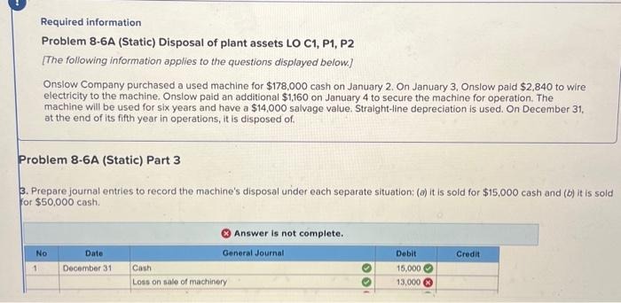 Required information Answer is not complete. Problem 8-6A (Static) Disposal of
