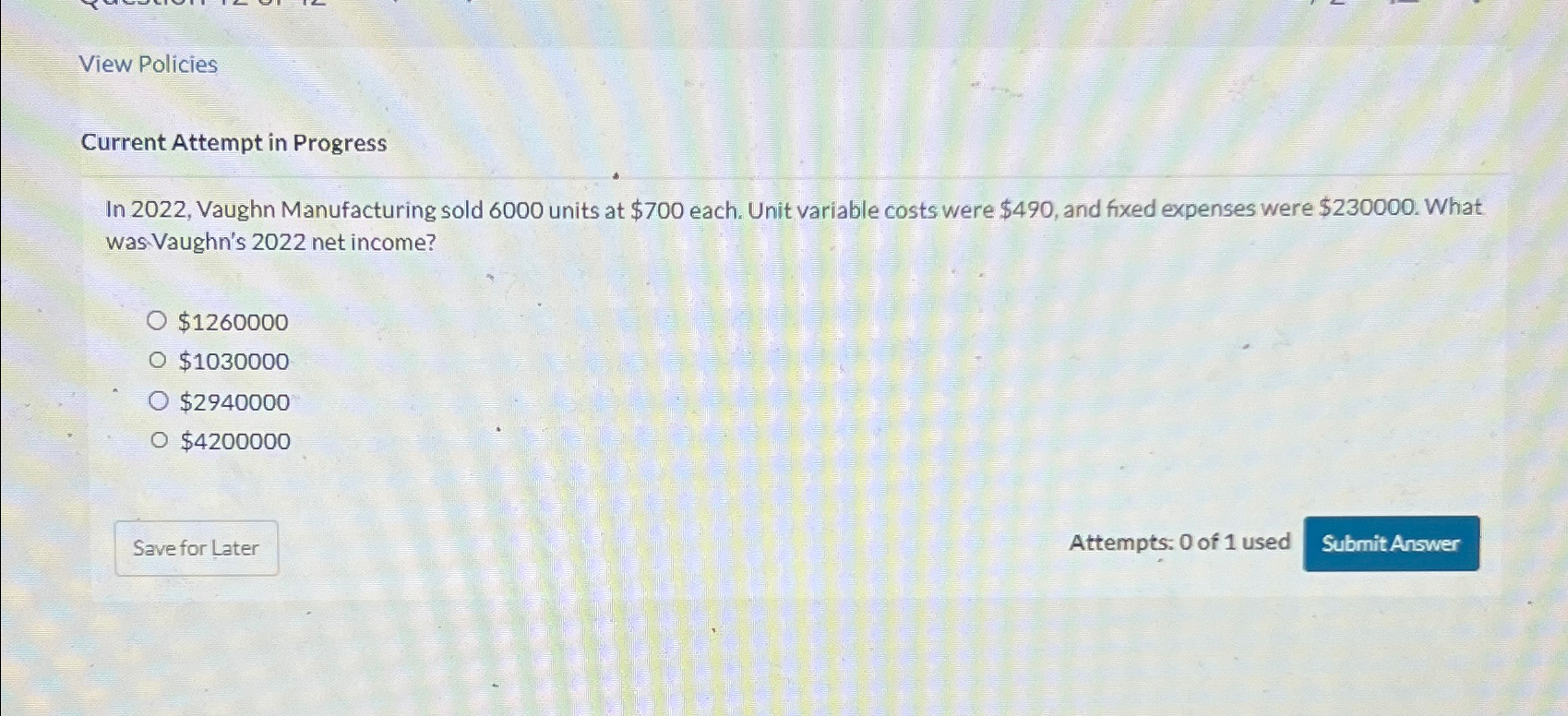 6000 units at $700 each. Unit variable costs were $490, and fixed