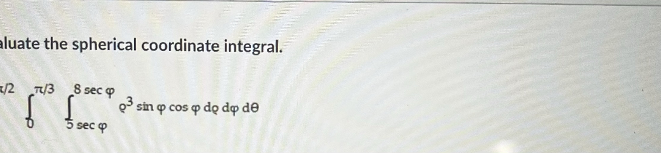 Please help me this question luate the spherical coordinate integral. 1/2