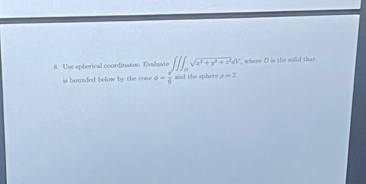  8. Use spherical coordinates: Evaluate /s' + u' + ='dV, where