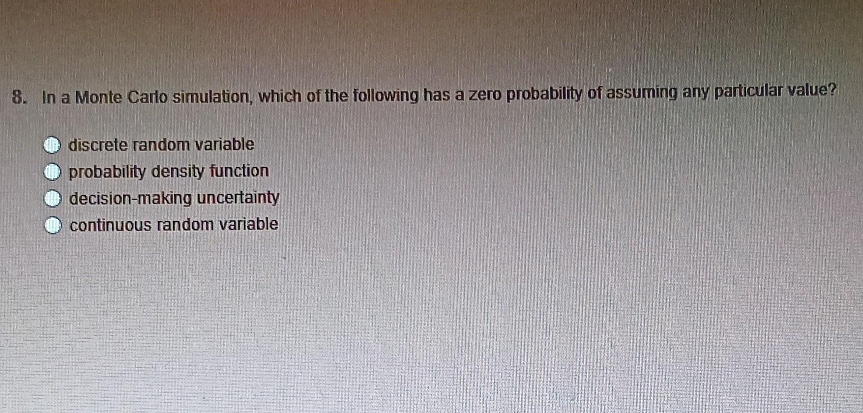  8. In a Monte Carlo simulation, which of the following has