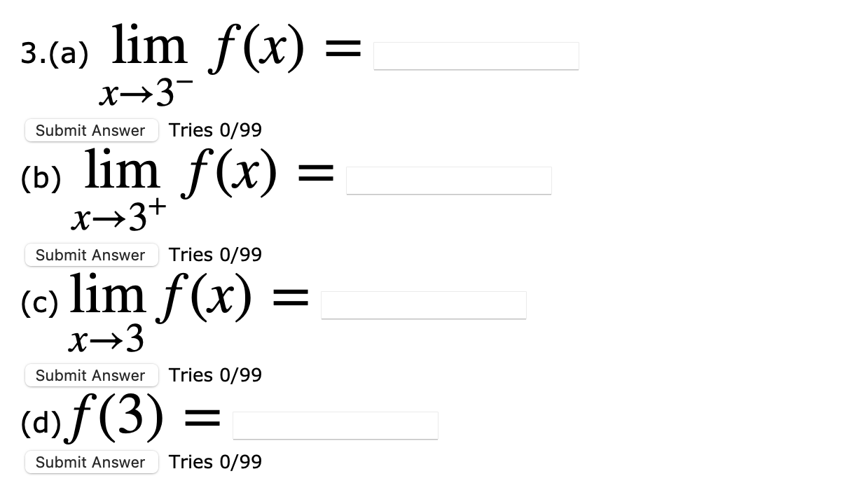 (b) lim f(x) = 4 Submit Answer Incorrect. Tries 2/99 Previous Tries