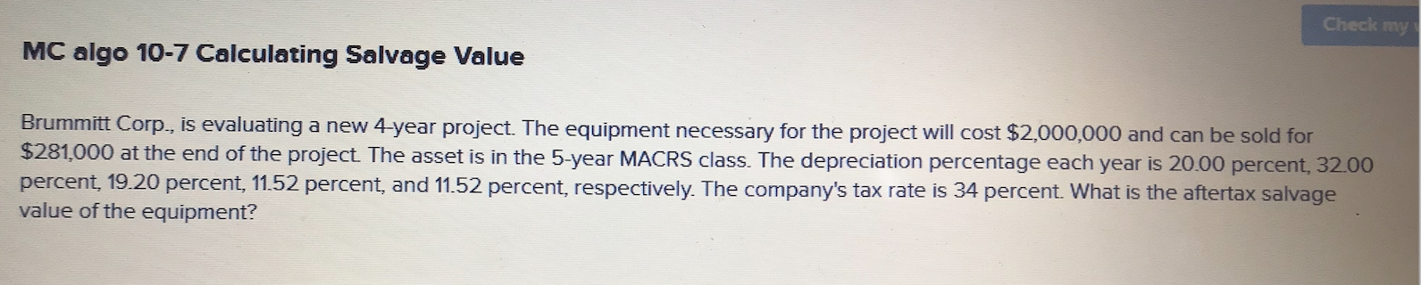 problem. Check my MC algo 10-7 Calculating Salvage Value Brummitt Corp., is