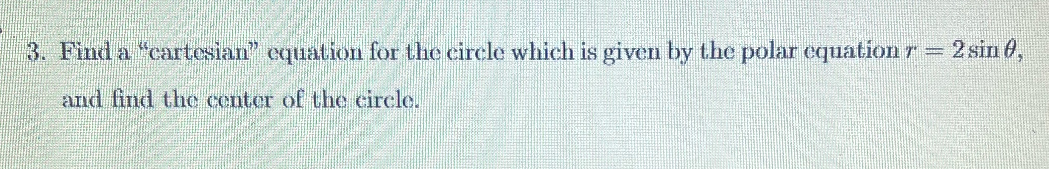 the polar equation given 3. Find a "cartesian" equation for the circle