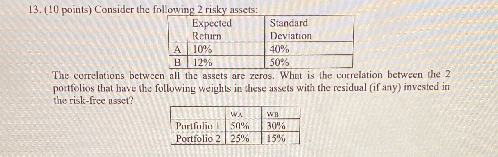  Pleasee show work 13. (10 points) Consider the following 2 risky