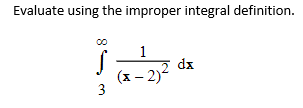 Evaluate using the improper integral definition. dx -2)