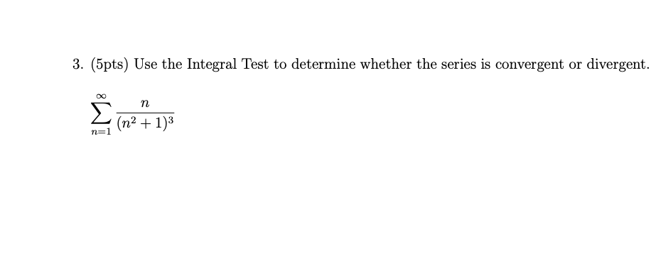Integral Test to determine whether the series is convergent 0r divergent. 00