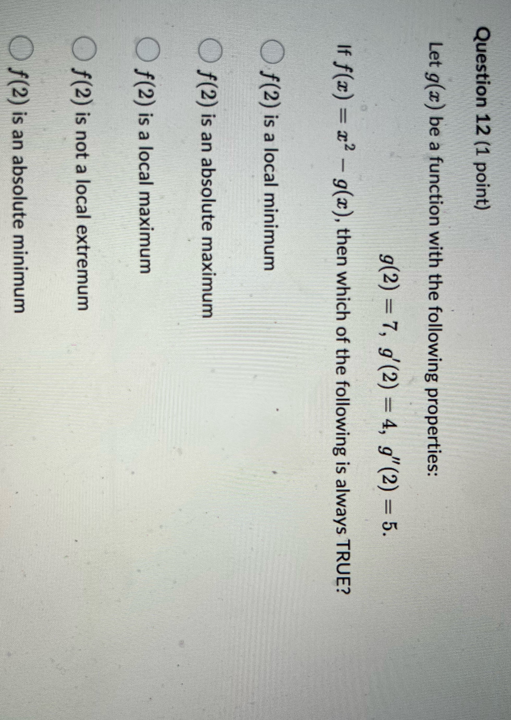 following properties: g(2) = 7, g'(2) = 4, g"(2) = 5. If