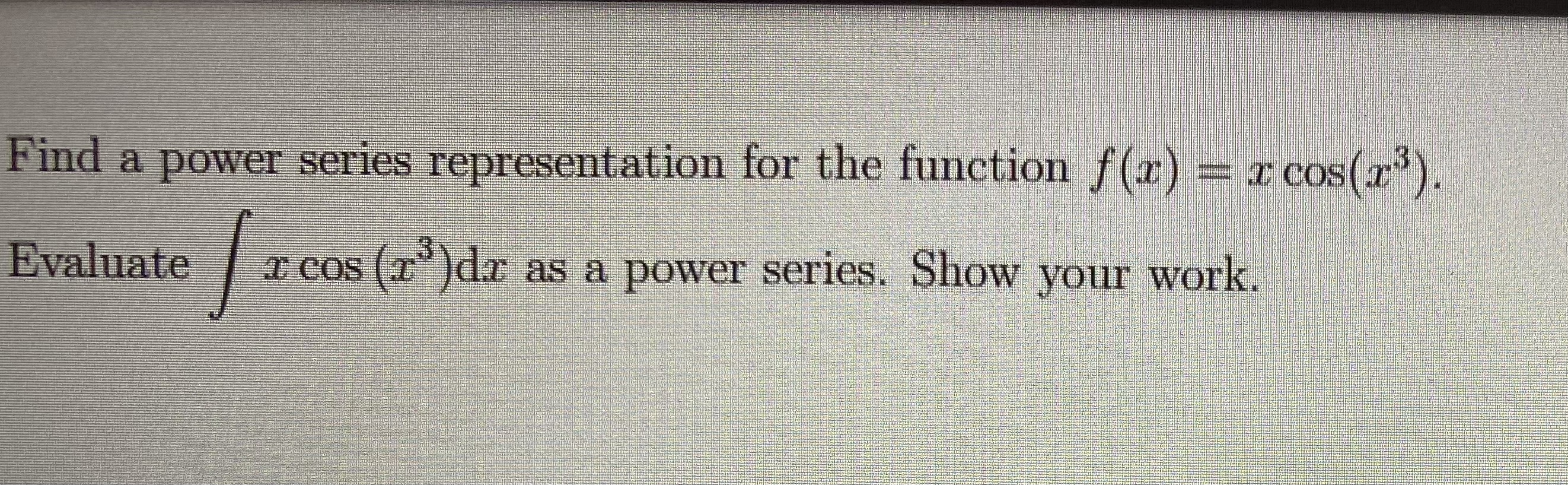 cos(r" ). Evaluate T cos (7 )dr as a power series. Show