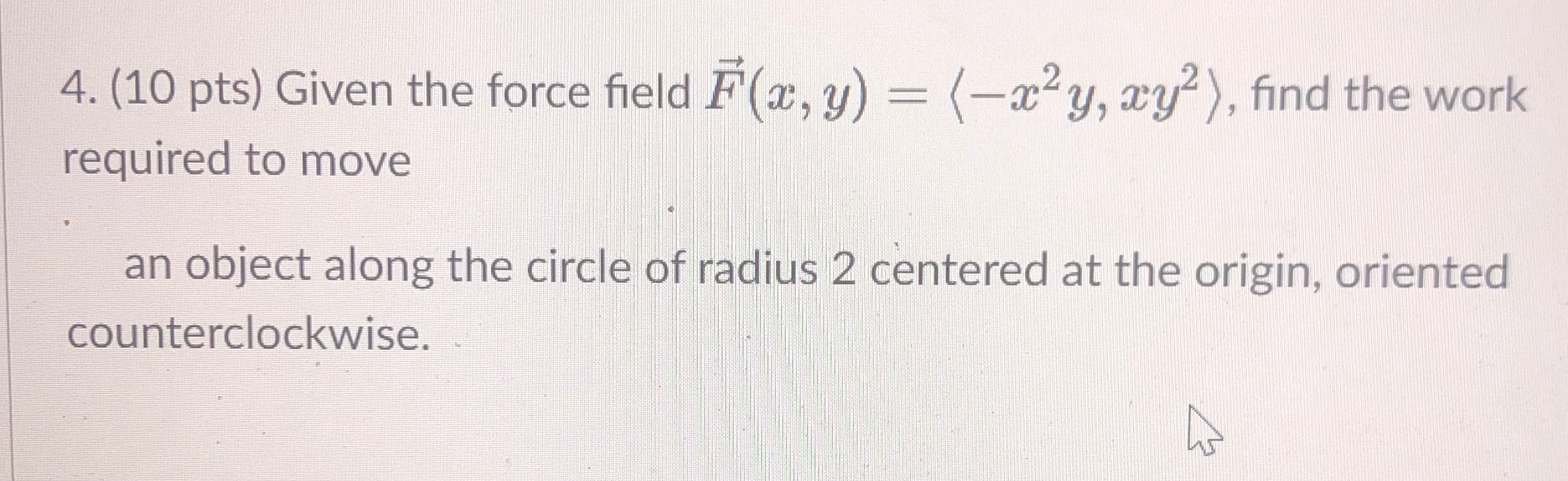  4. (10 pts) Given the force field F(x, y) = (-xly,