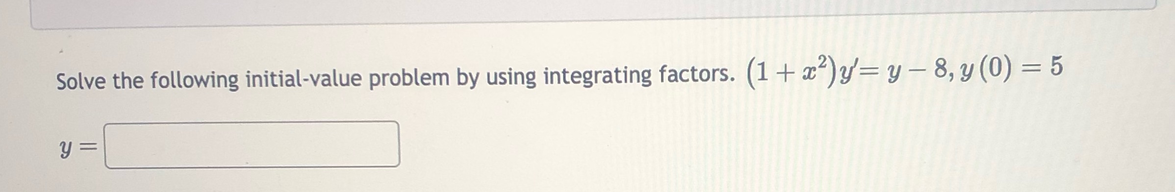 using integrating factors. (1 + x)y'= y - 8, y (0) =