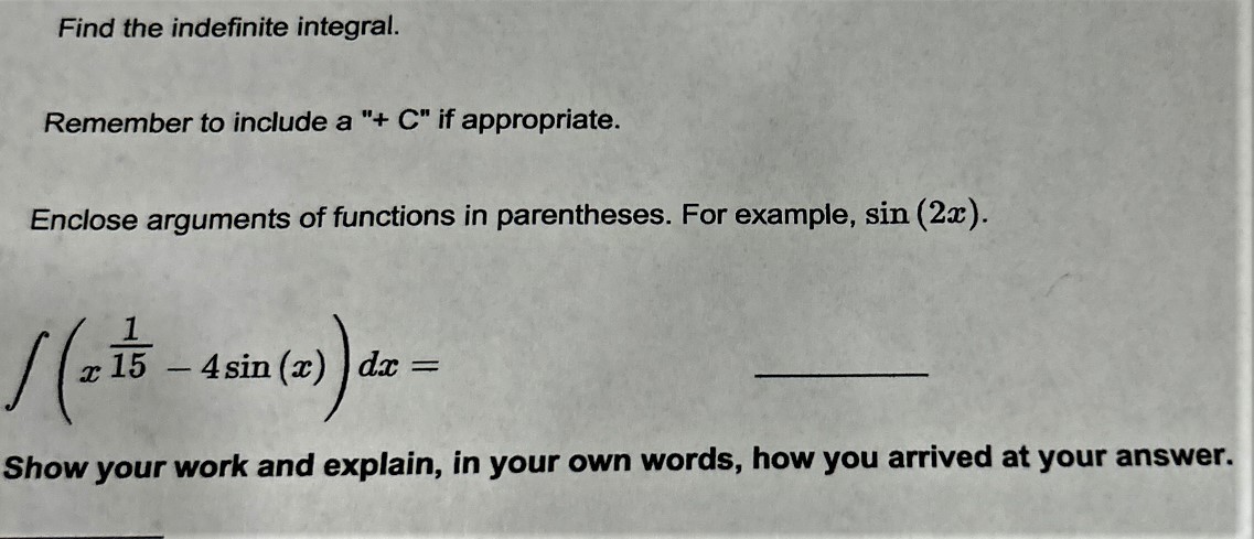  Find the indefinite integral. Remember to include a "+ C" if