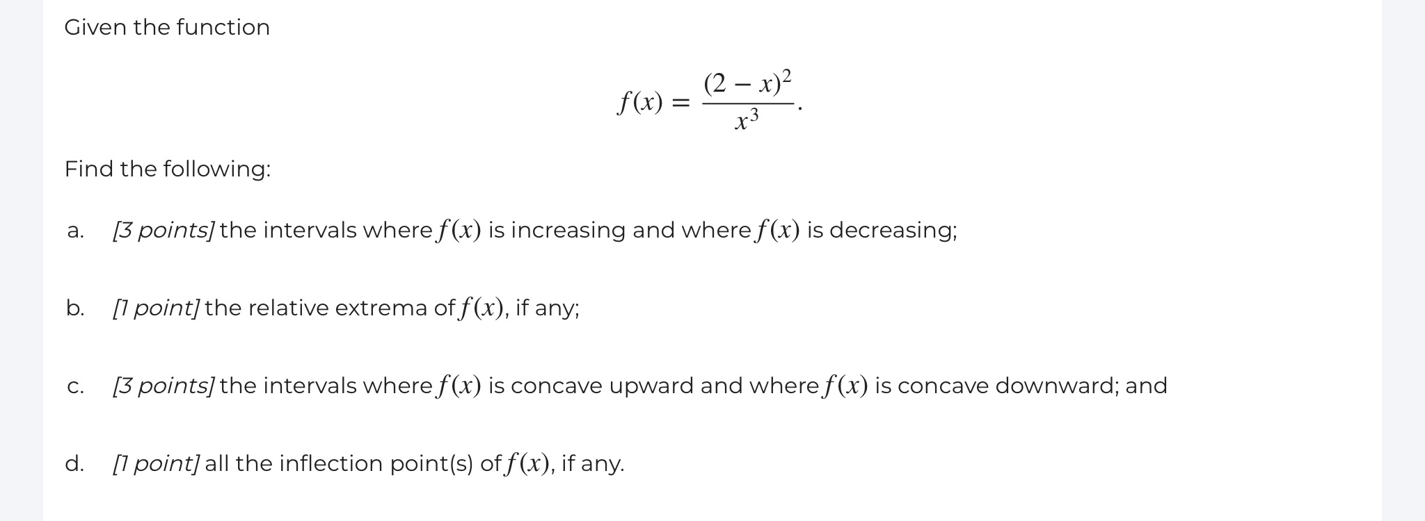following: a. [3 points] the intervals where f(x) is increasing and where