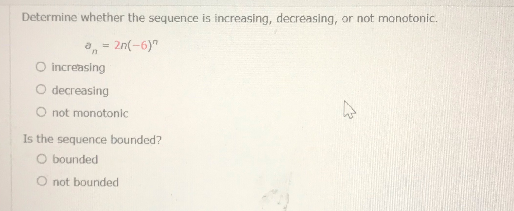 = 2n(-6)n O increasing O decreasing O not monotonic Is the sequence
