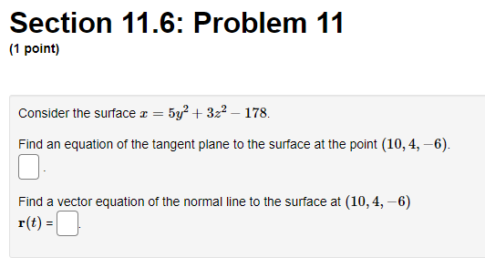  Calculus 3: Section 11.6: Problem 11 [1 point} Consider the surface