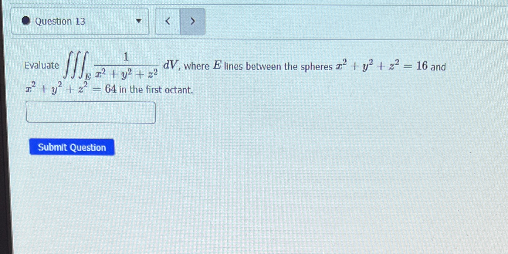 Question 13 Evaluate dV, where E lines between the spheres x +