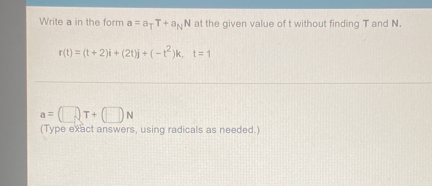 the given value of t without finding T and N. r(t) =