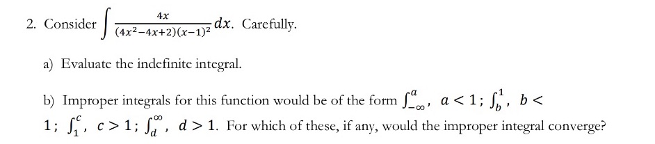 2. Consider (4x2-4x+2)(x-1)2 dx. Carefully. a) Evaluate the indefinite integral. b) Improper