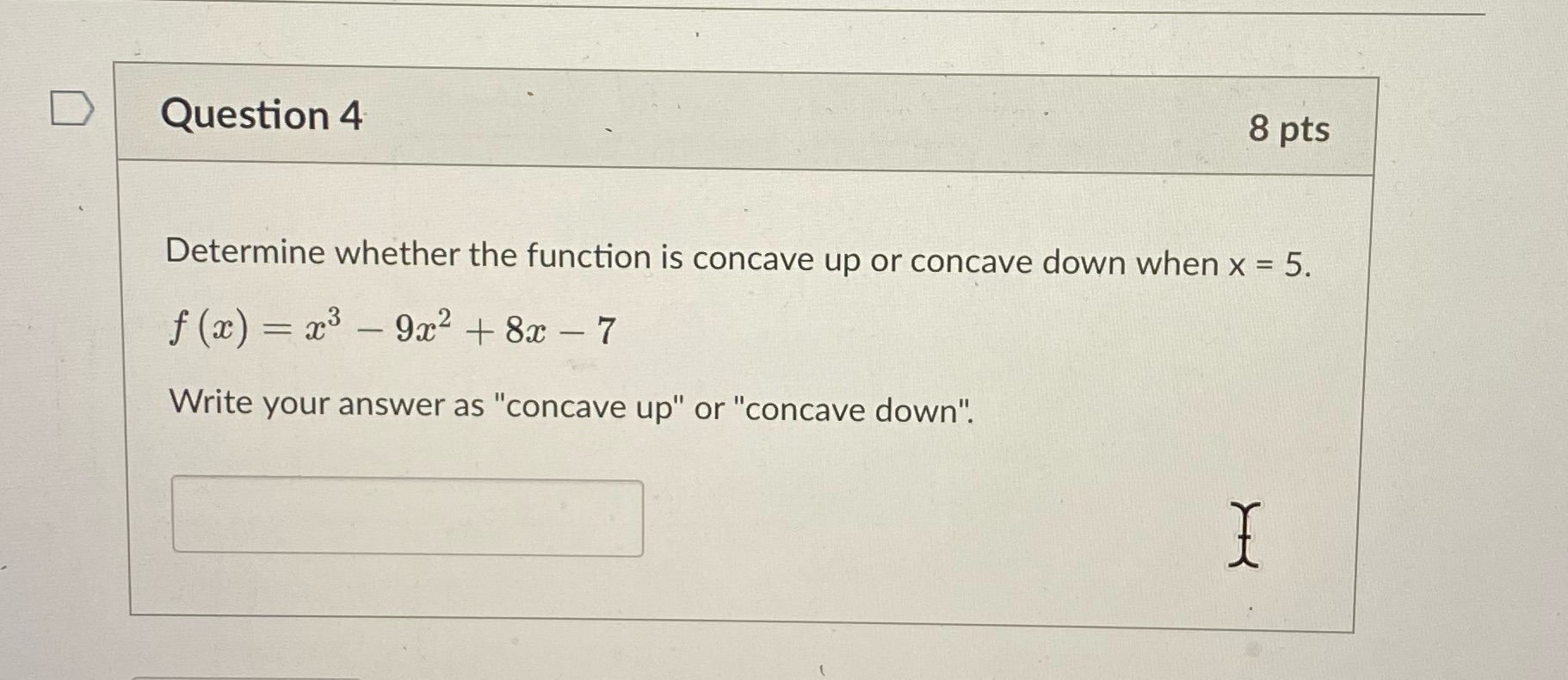  D Question 4 8 pts Determine whether the function is concave
