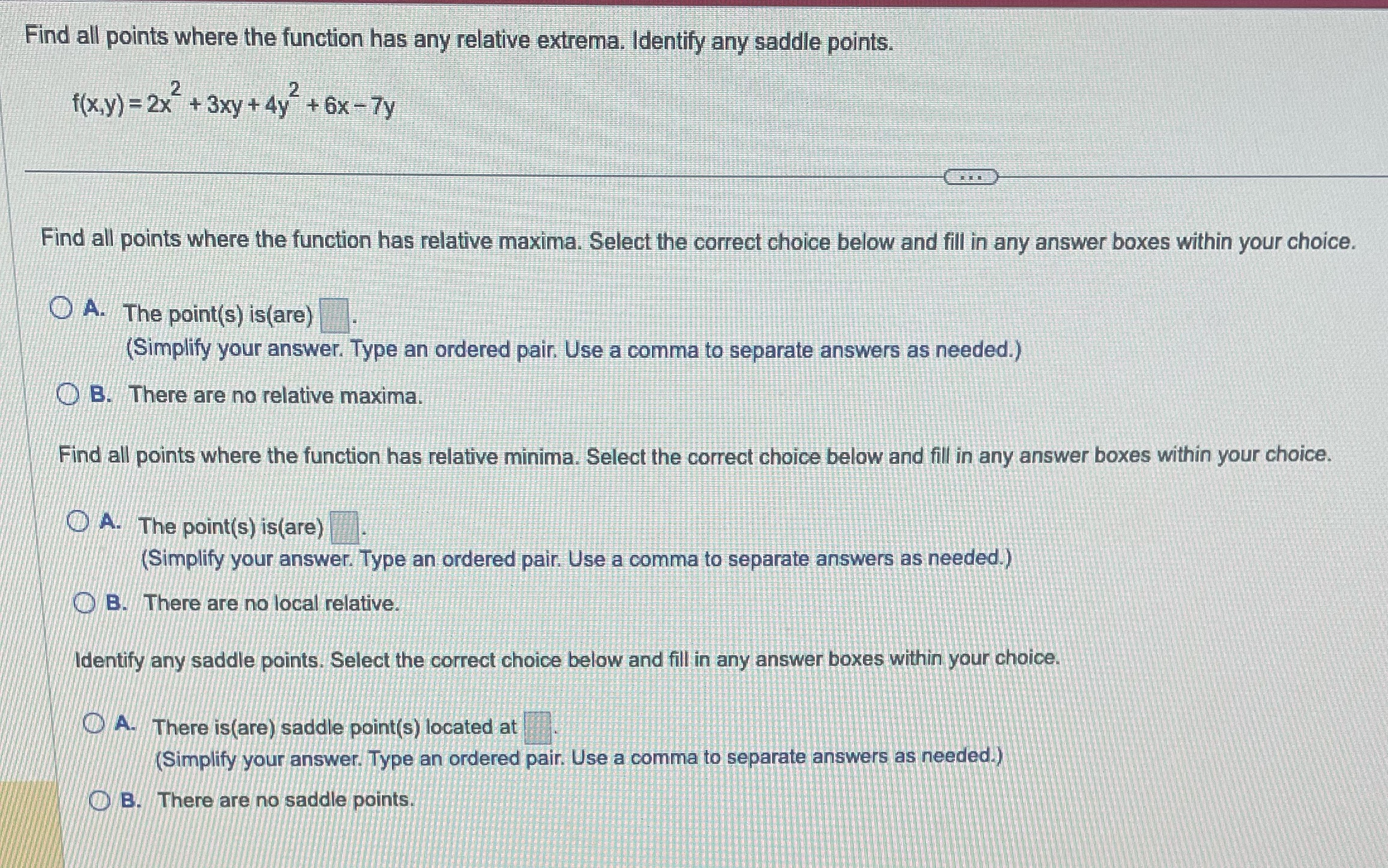 function has any relative extrema. Identify any saddle points. f(x,y) =2x +3xy