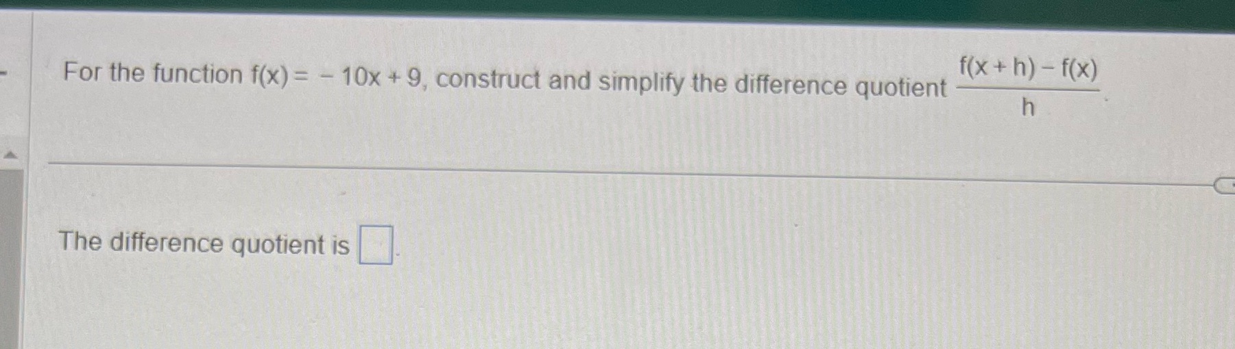 = - 10x + 9, construct and simplify the difference quotient h