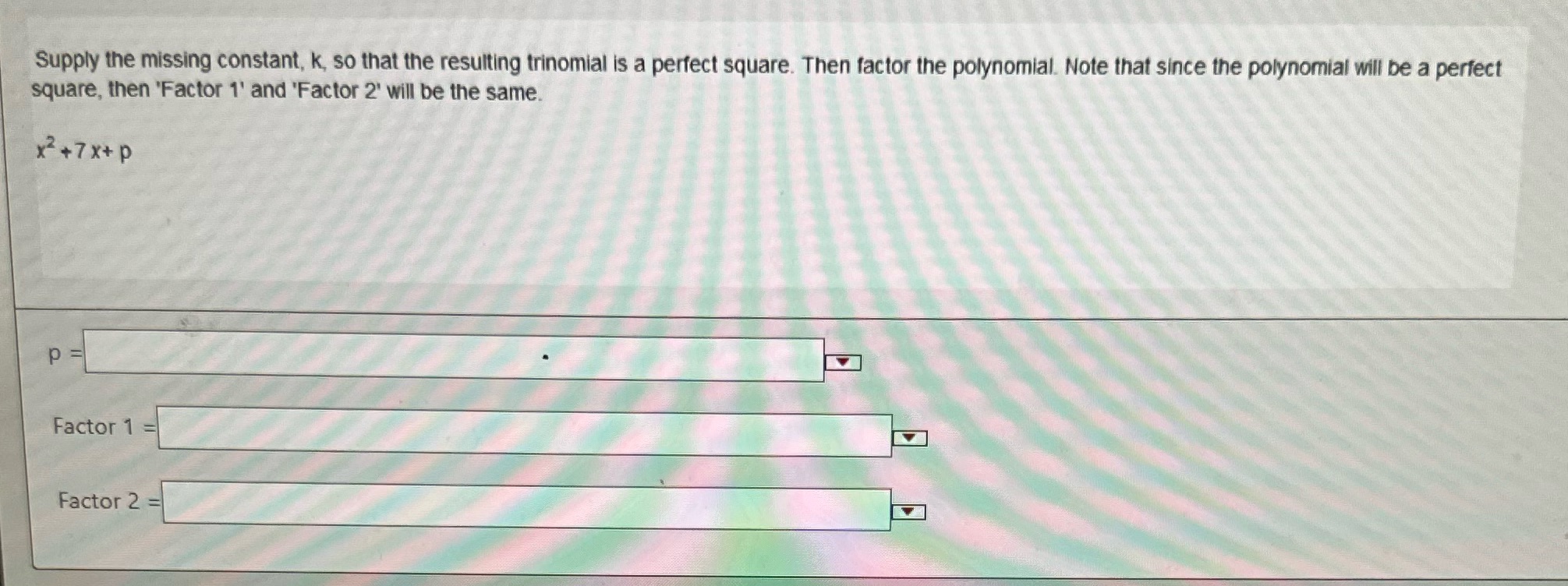 a perfect square. Then factor the polynomial. Note that since the polynomial