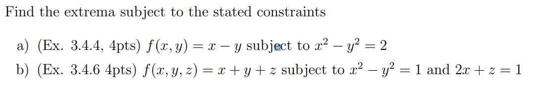 Find the extrema subject to the stated constraints a) (Ex. 3.4.4, 4pts)