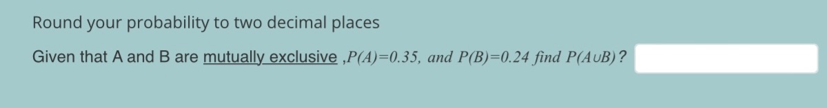 Round your probability to two decimal places Given that A and