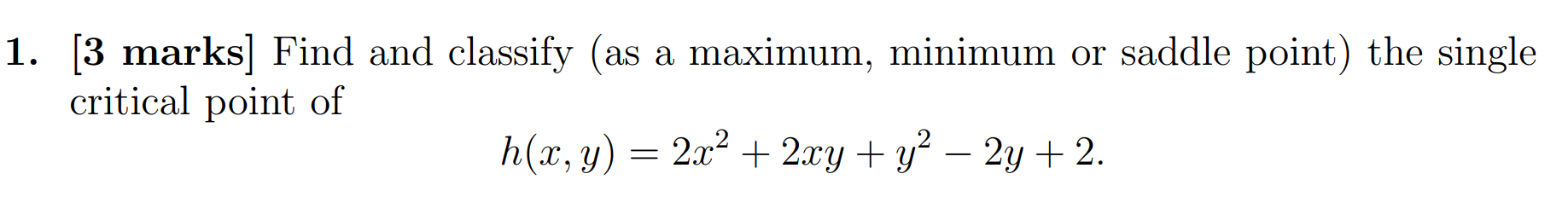  1. [3 marks] Find and classify (as a maximum, minimum or