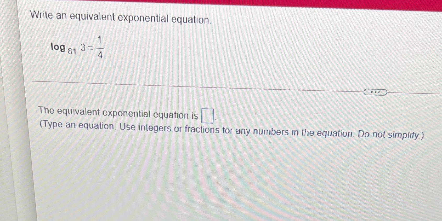  Write an equivalent exponential equation log 81 3 - 4 The