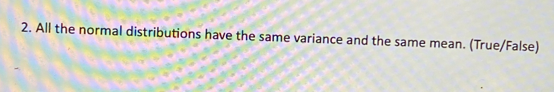 2. All the normal distributions have the same variance and the same