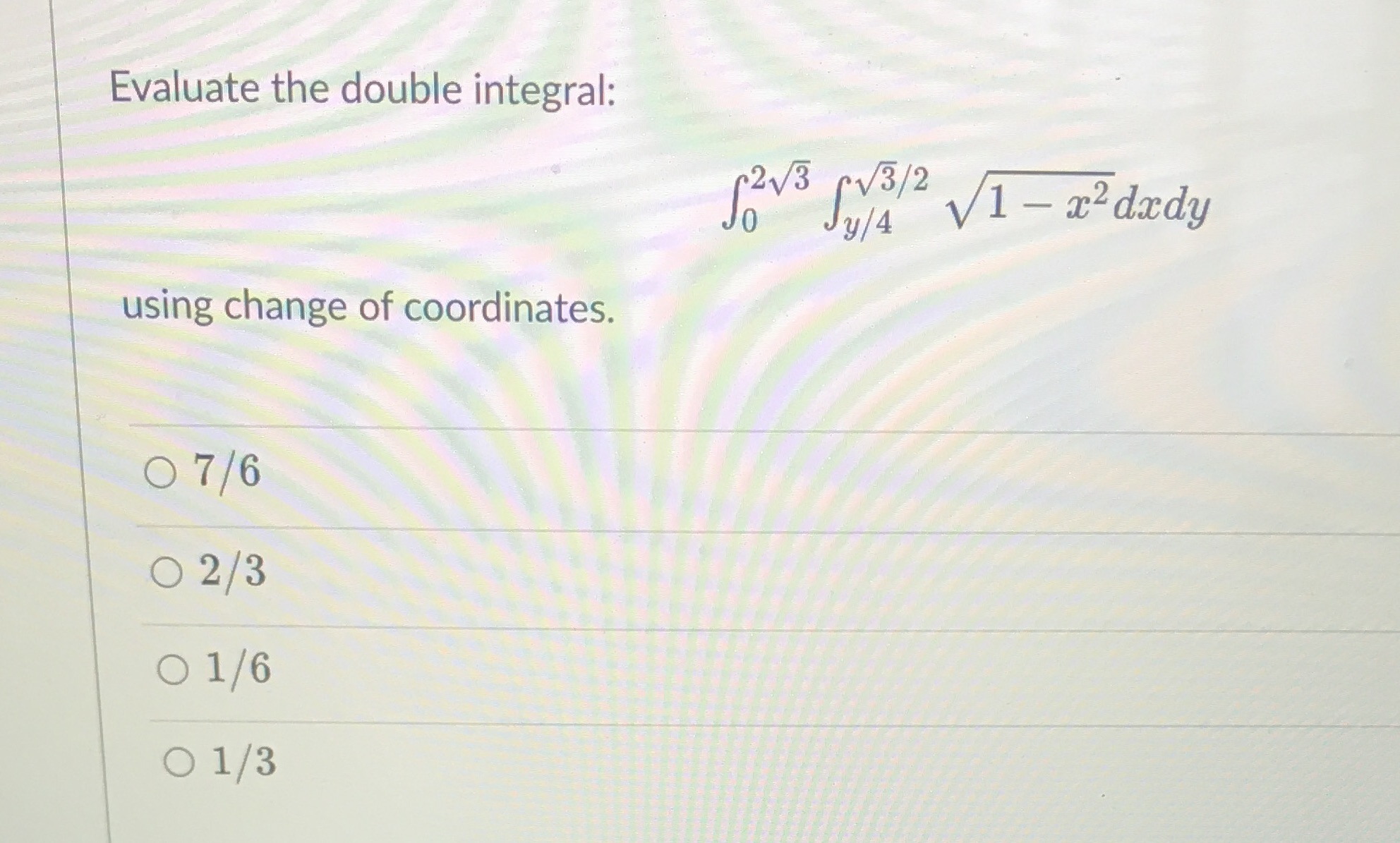 Evaluate the double integral: using change of coordinates. 0 7/6 0 2/3