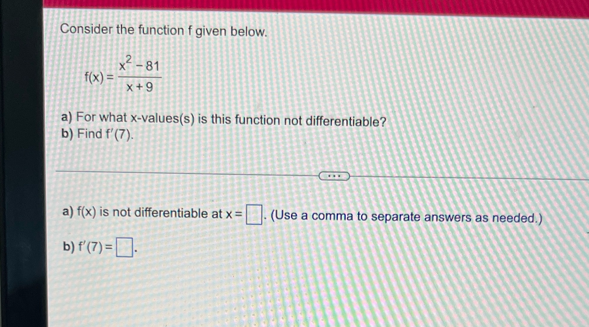  16 Consider the function f given below. X- 81 f( X
