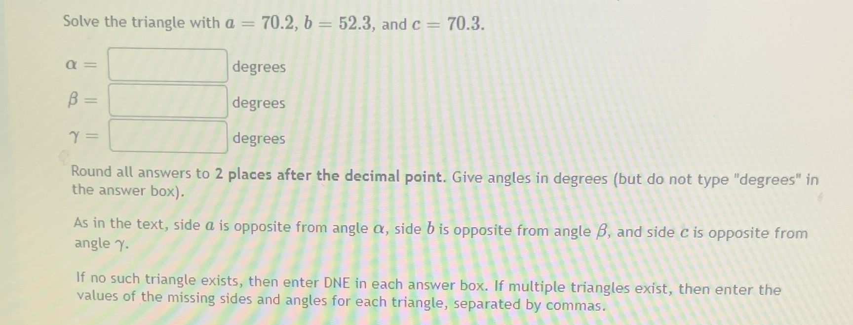 Question 7 Solve the triangle with a = 70.2, b =