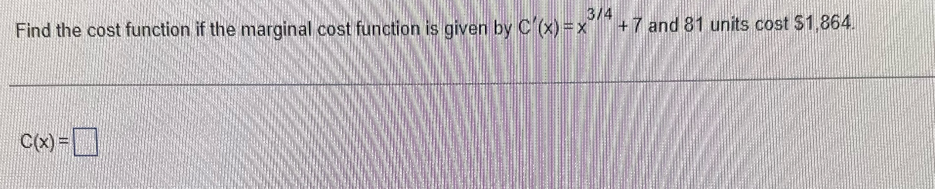  Please Help! Find the cost function if the marginal cost function