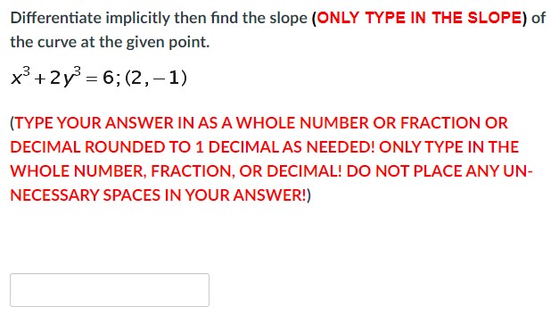 OR DECIMAL! DO NOT PLACE ANY UN- NECESSARY SPACES IN YOUR ANSWER!)Differentiate