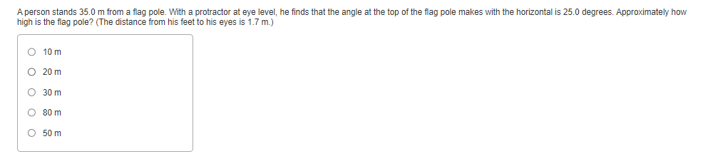 A person stands 35.0 m from a flag pole. With a protractor